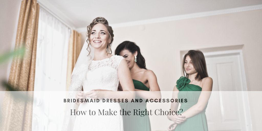 Bridesmaid Dresses and Accessories: How to Make the Right Choice?